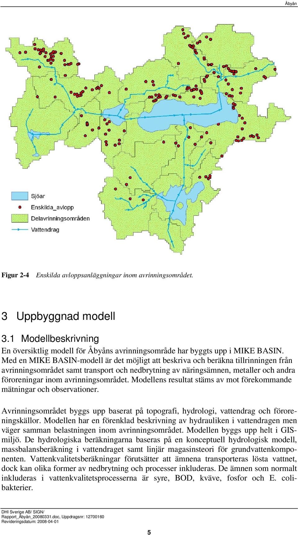 avrinningsområdet. Modellens resultat stäms av mot förekommande mätningar och observationer. Avrinningsområdet byggs upp baserat på topografi, hydrologi, vattendrag och föroreningskällor.