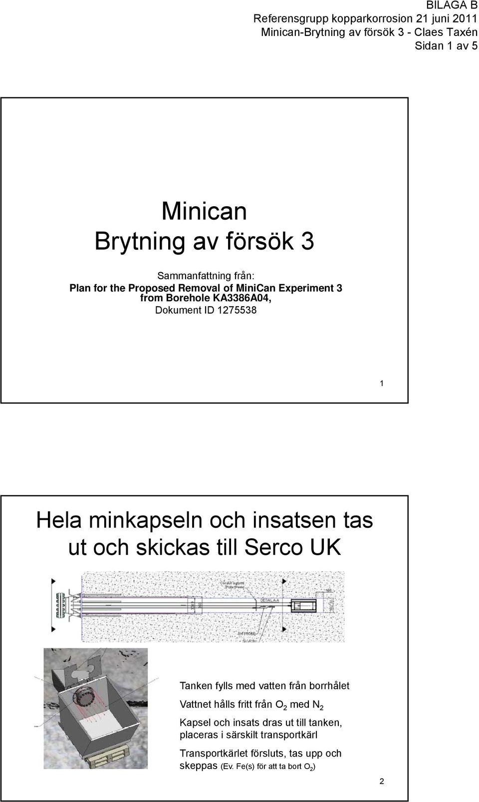 Serco UK Tanken fylls med vatten från borrhålet Vattnet hålls fritt från O 2 med N 2 Kapsel och insats dras ut