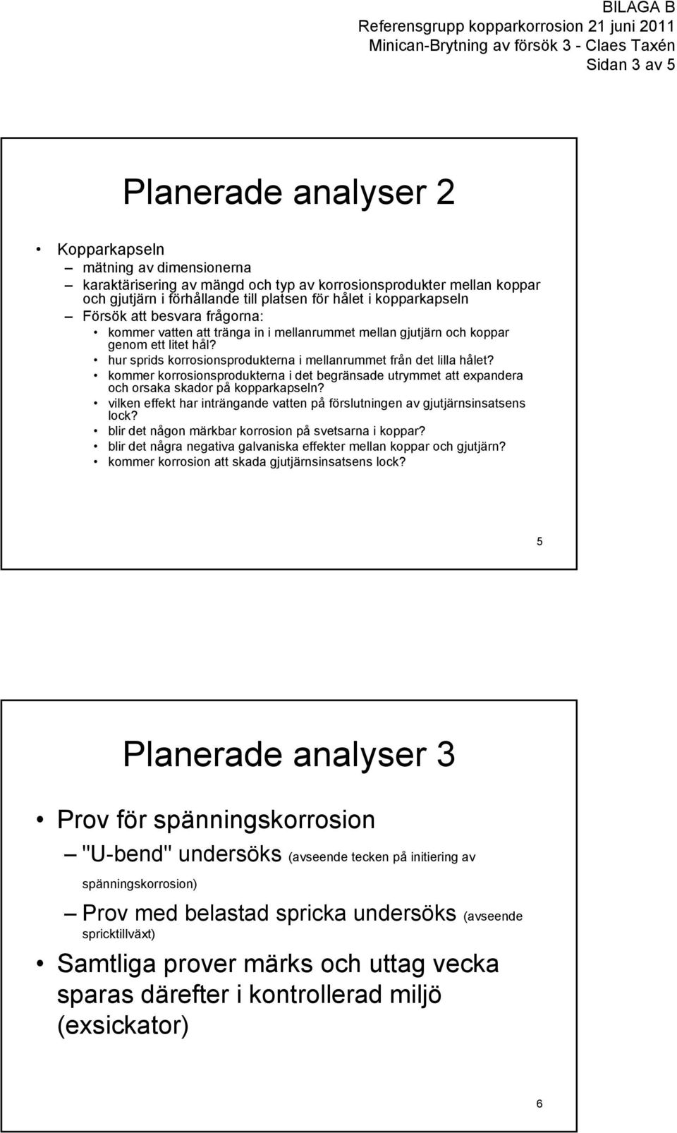 hur sprids korrosionsprodukterna i mellanrummet från det lilla hålet? kommer korrosionsprodukterna i det begränsade utrymmet att expandera och orsaka skador på kopparkapseln?