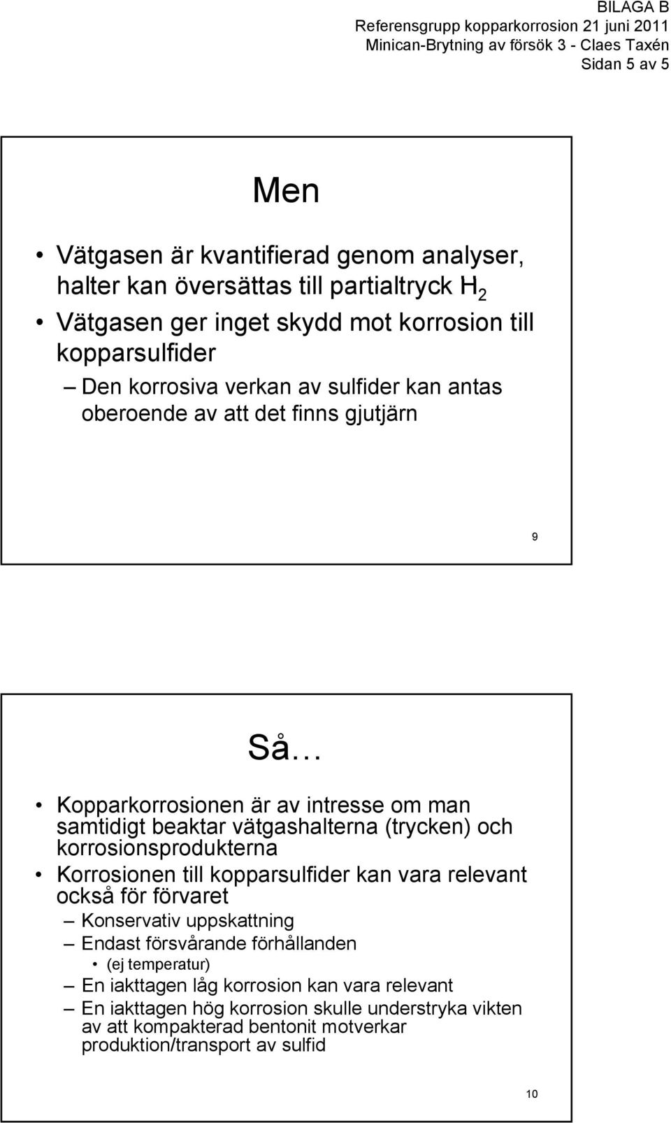 (trycken) och korrosionsprodukterna Korrosionen till kopparsulfider kan vara relevant också för förvaret Konservativ uppskattning Endast försvårande förhållanden (ej