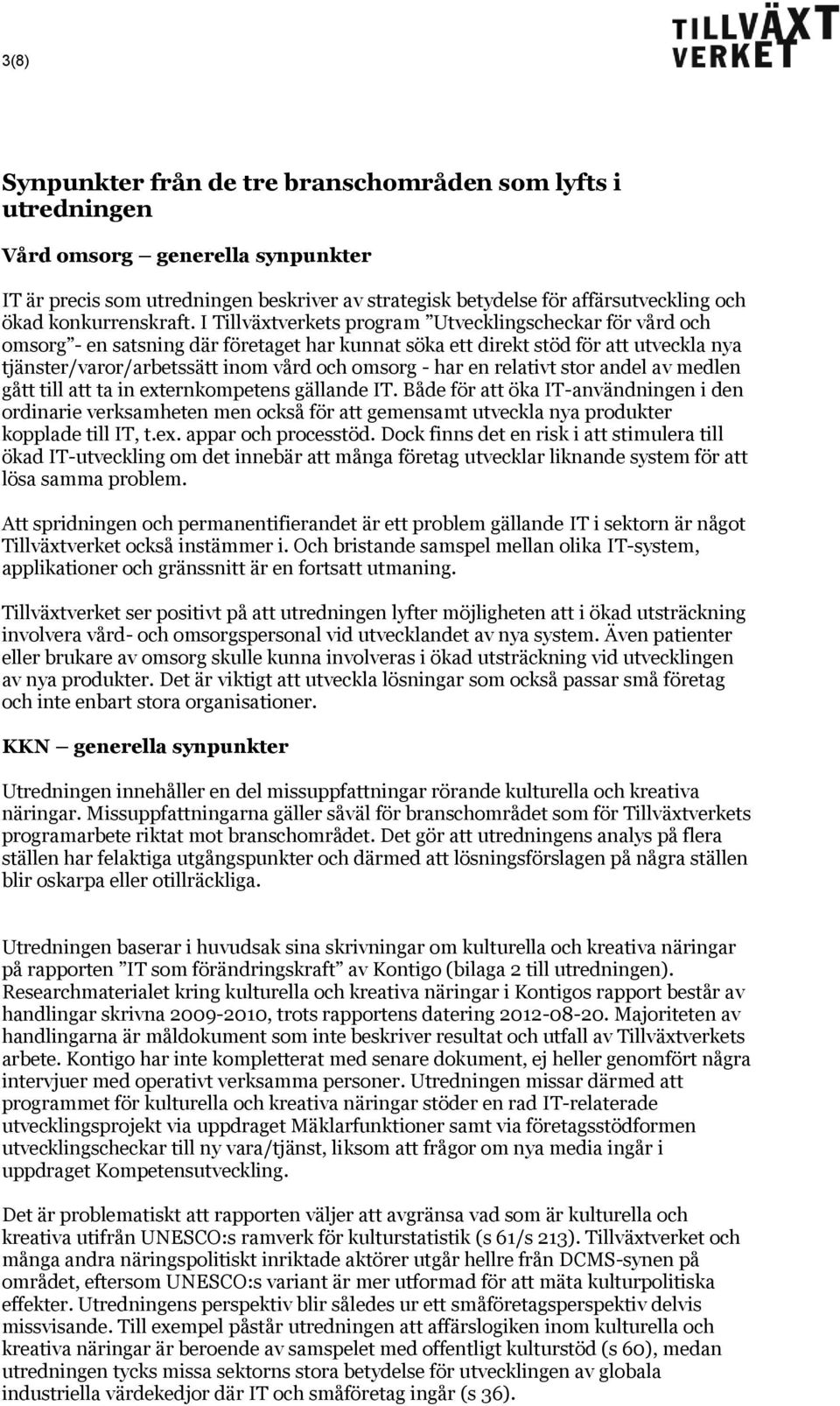 I Tillväxtverkets program Utvecklingscheckar för vård och omsorg - en satsning där företaget har kunnat söka ett direkt stöd för att utveckla nya tjänster/varor/arbetssätt inom vård och omsorg - har