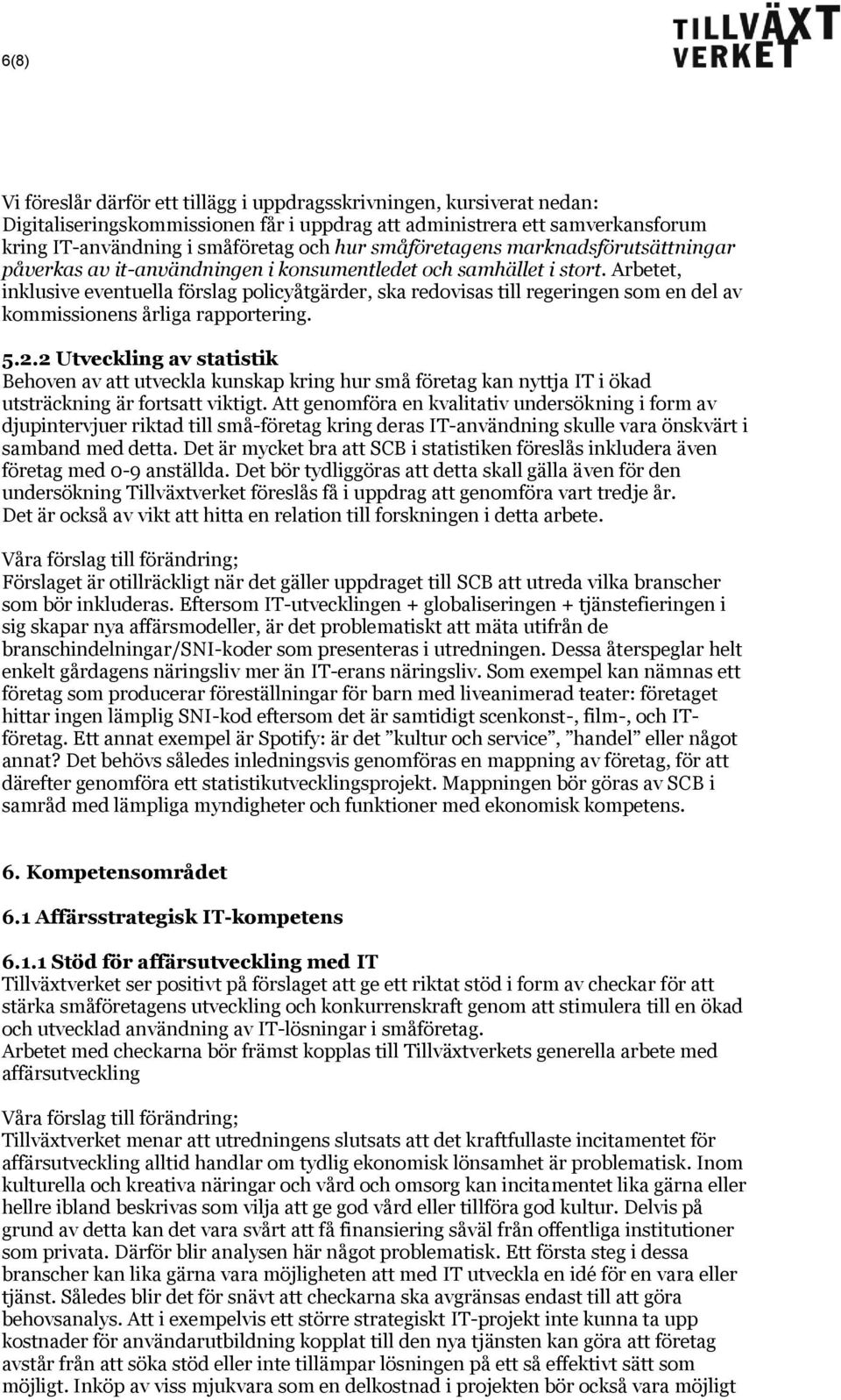 Arbetet, inklusive eventuella förslag policyåtgärder, ska redovisas till regeringen som en del av kommissionens årliga rapportering. 5.2.