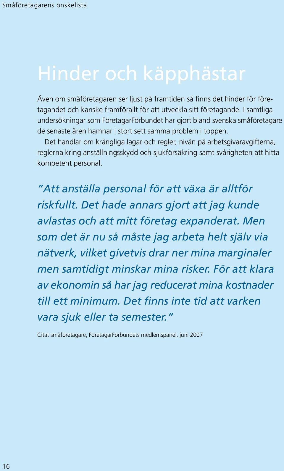 Det handlar om krångliga lagar och regler, nivån på arbetsgivaravgifterna, reglerna kring anställningsskydd och sjukförsäkring samt svårigheten att hitta kompetent personal.