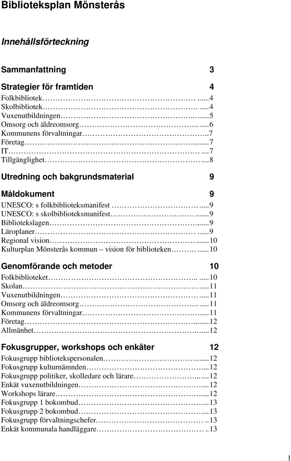 ..9 Bibliotekslagen...9 Läroplaner...9 Regional vision...10 Kulturplan Mönsterås kommun vision för biblioteken....10 Genomförande och metoder 10 Folkbiblioteket.....10 Skolan...11 Vuxenutbildningen.