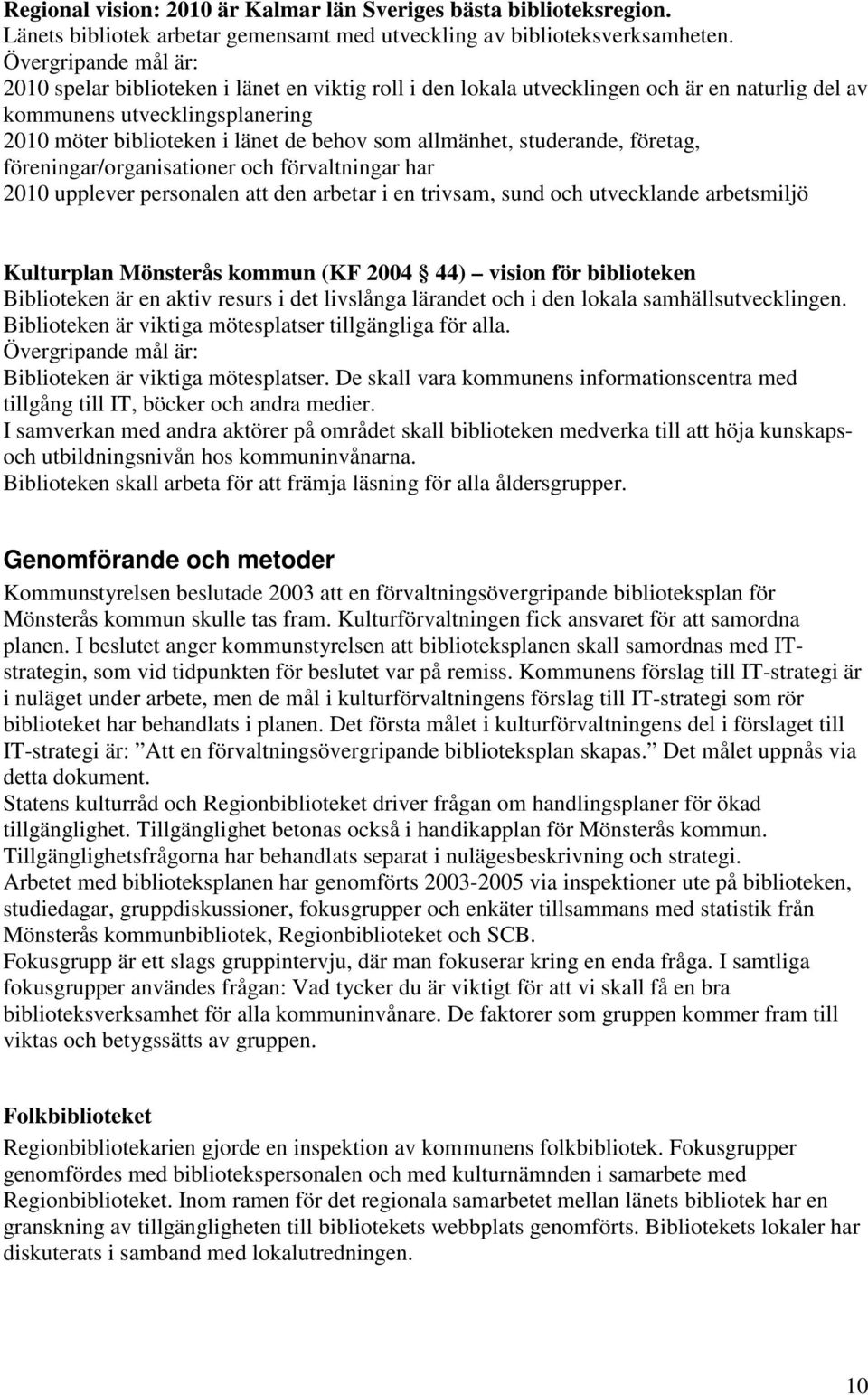 allmänhet, studerande, företag, föreningar/organisationer och förvaltningar har 2010 upplever personalen att den arbetar i en trivsam, sund och utvecklande arbetsmiljö Kulturplan Mönsterås kommun (KF