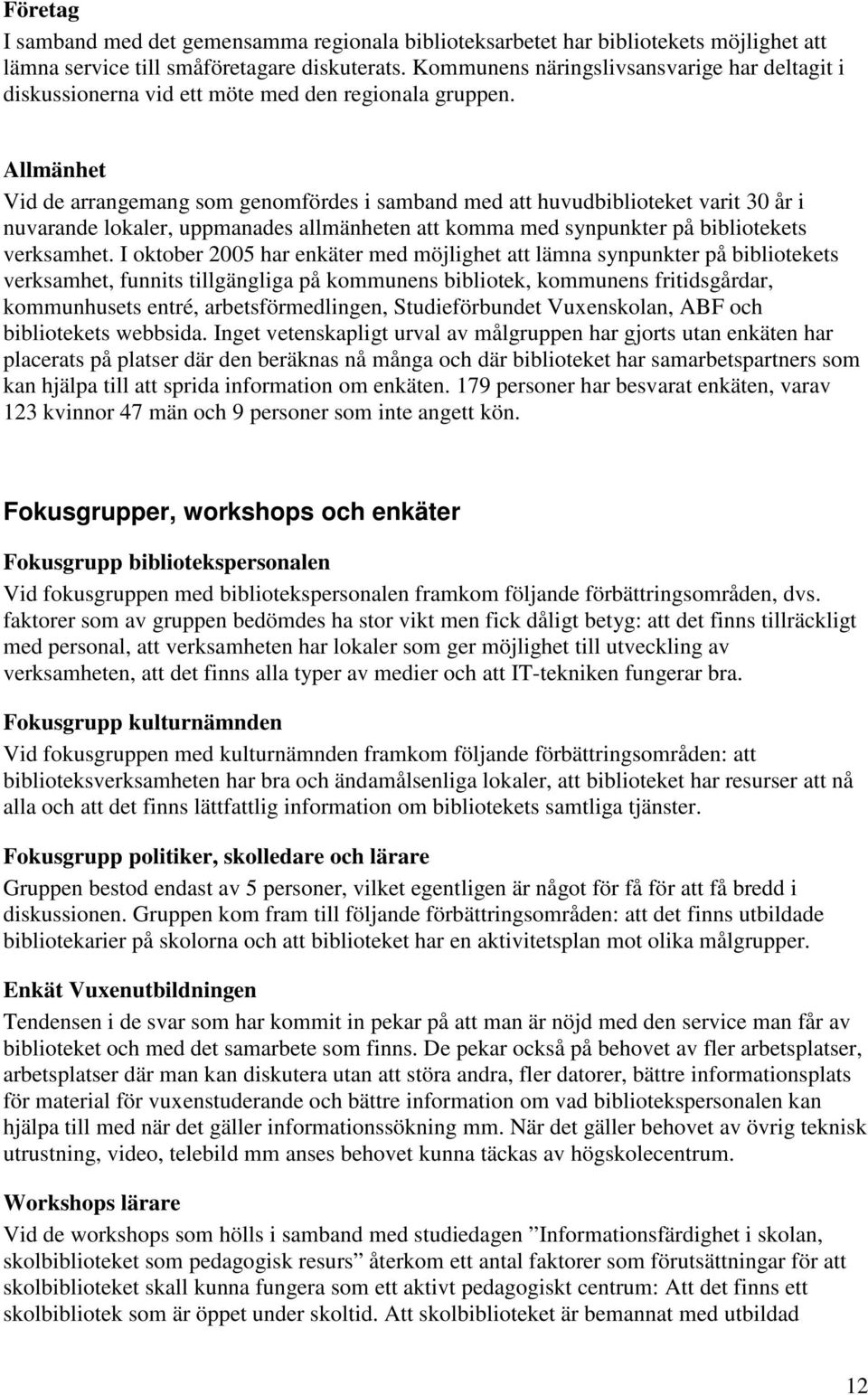 Allmänhet Vid de arrangemang som genomfördes i samband med att huvudbiblioteket varit 30 år i nuvarande lokaler, uppmanades allmänheten att komma med synpunkter på bibliotekets verksamhet.