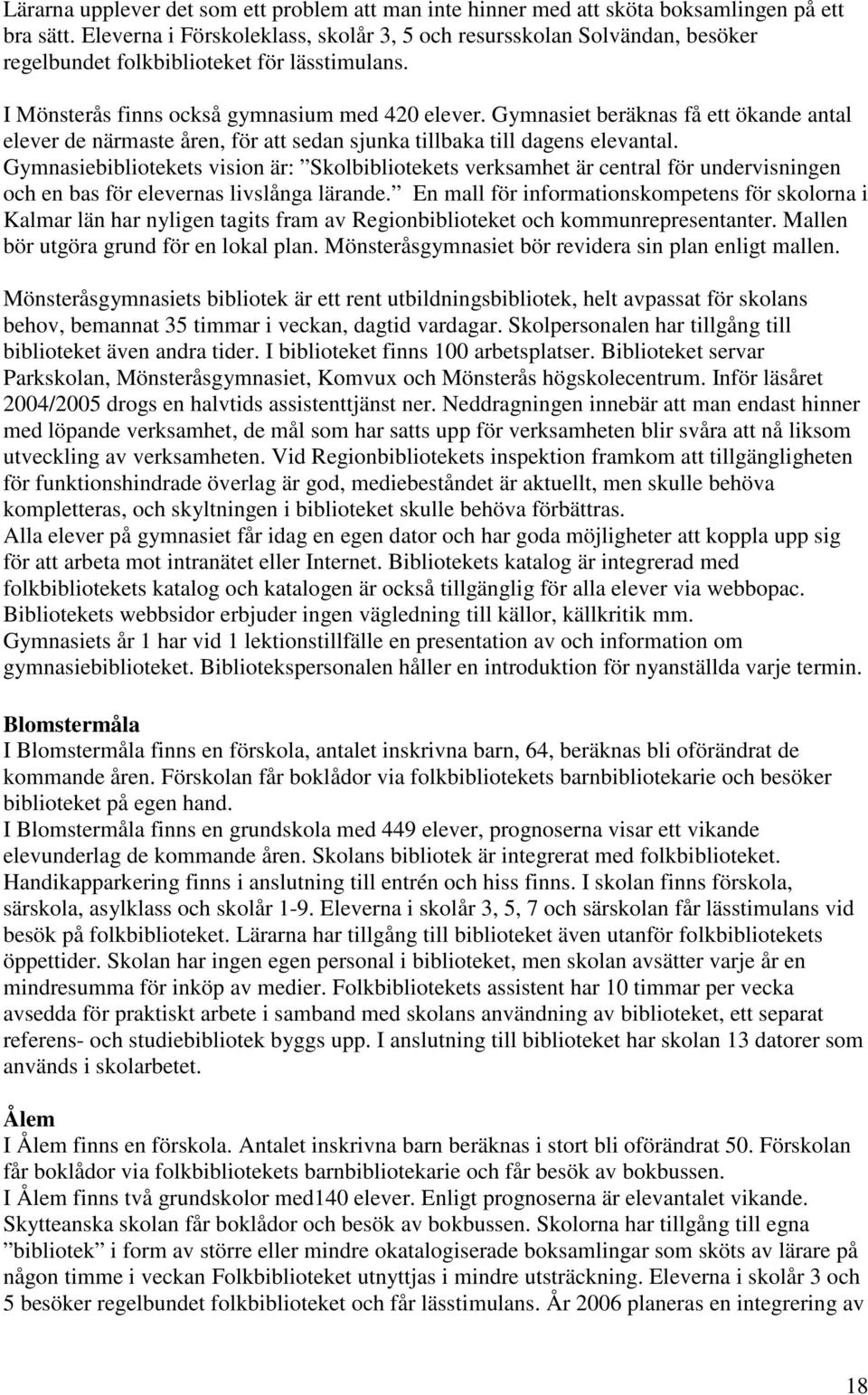 Gymnasiet beräknas få ett ökande antal elever de närmaste åren, för att sedan sjunka tillbaka till dagens elevantal.