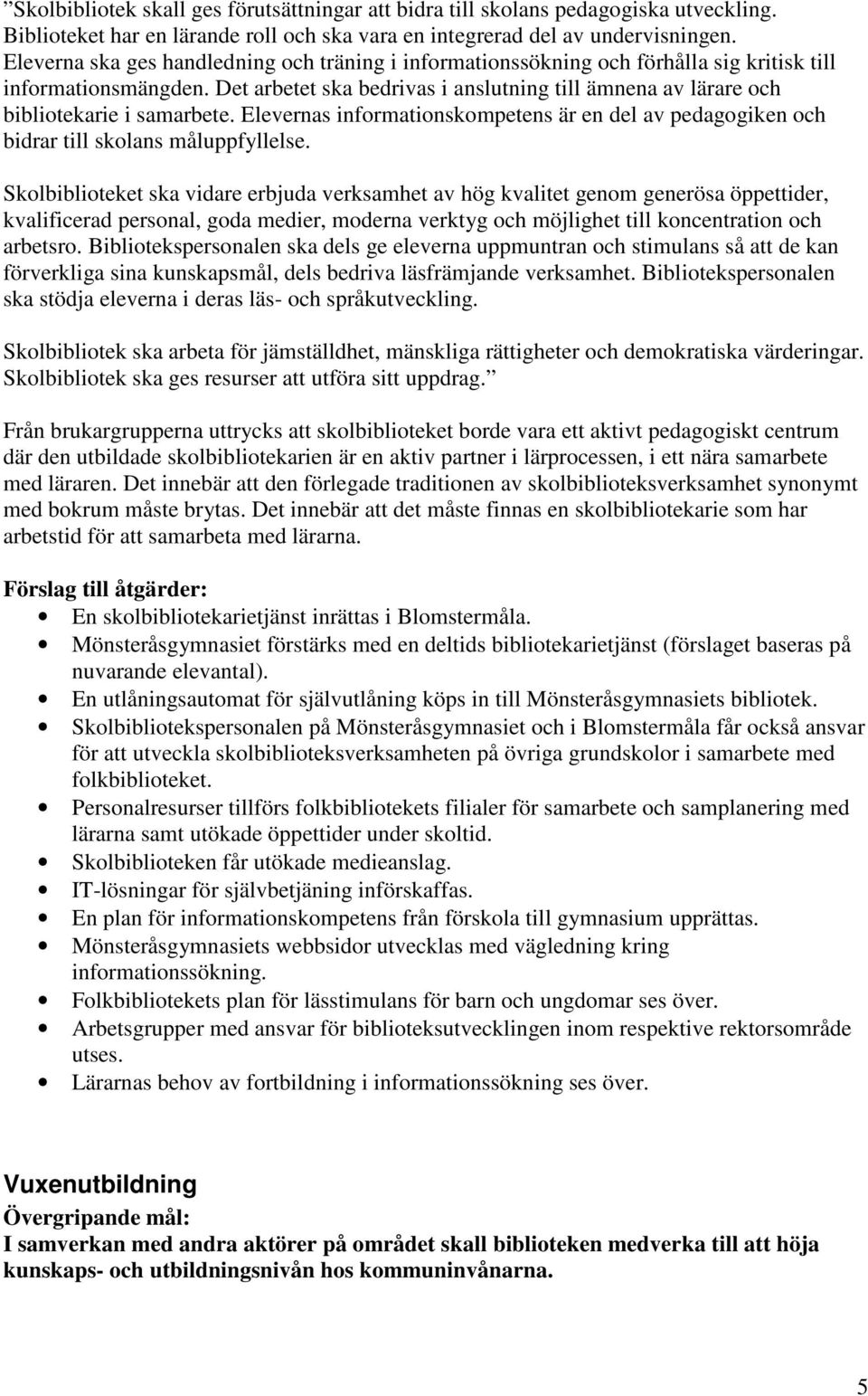 Det arbetet ska bedrivas i anslutning till ämnena av lärare och bibliotekarie i samarbete. Elevernas informationskompetens är en del av pedagogiken och bidrar till skolans måluppfyllelse.