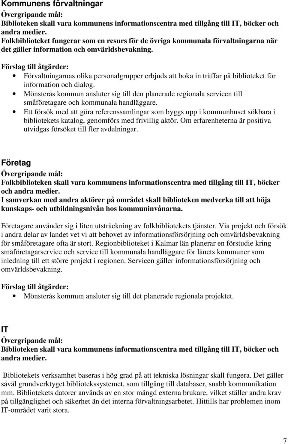 Förslag till åtgärder: Förvaltningarnas olika personalgrupper erbjuds att boka in träffar på biblioteket för information och dialog.