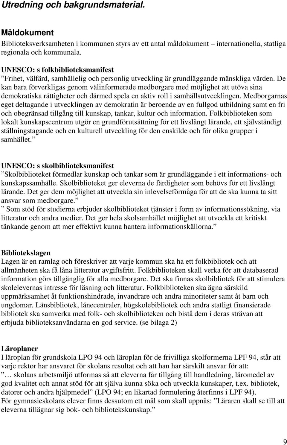 De kan bara förverkligas genom välinformerade medborgare med möjlighet att utöva sina demokratiska rättigheter och därmed spela en aktiv roll i samhällsutvecklingen.