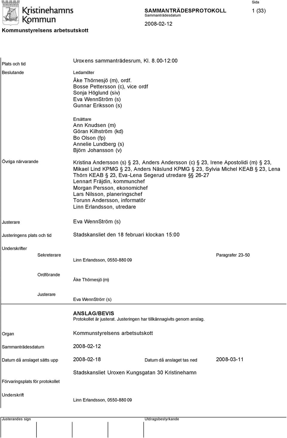 närvarande Kristina Andersson (s) 23, Anders Andersson (c) 23, Irene Apostolidi (m) 23, Mikael Lind KPMG 23, Anders Näslund KPMG 23, Sylvia Michel KEAB 23, Lena Thörn KEAB 23, Eva -Lena Segerud