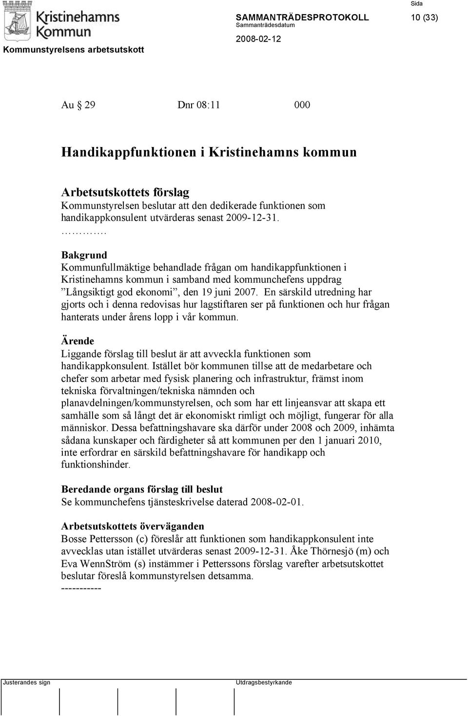 En särskild utredning har gjorts och i denna redovisas hur lagstiftaren ser på funktionen och hur frågan hanterats under årens lopp i vår kommun.