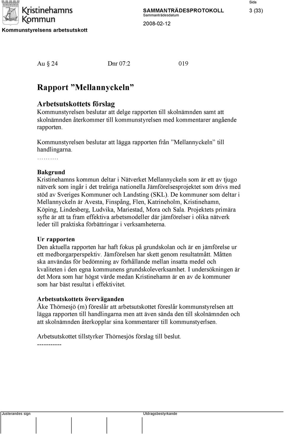 . Bakgrund Kristinehamns kommun deltar i Nätverket Mellannyckeln som är ett av tjugo nätverk som ingår i det treåriga nationella Jämförelsesprojektet som drivs med stöd av Sveriges Kommuner och