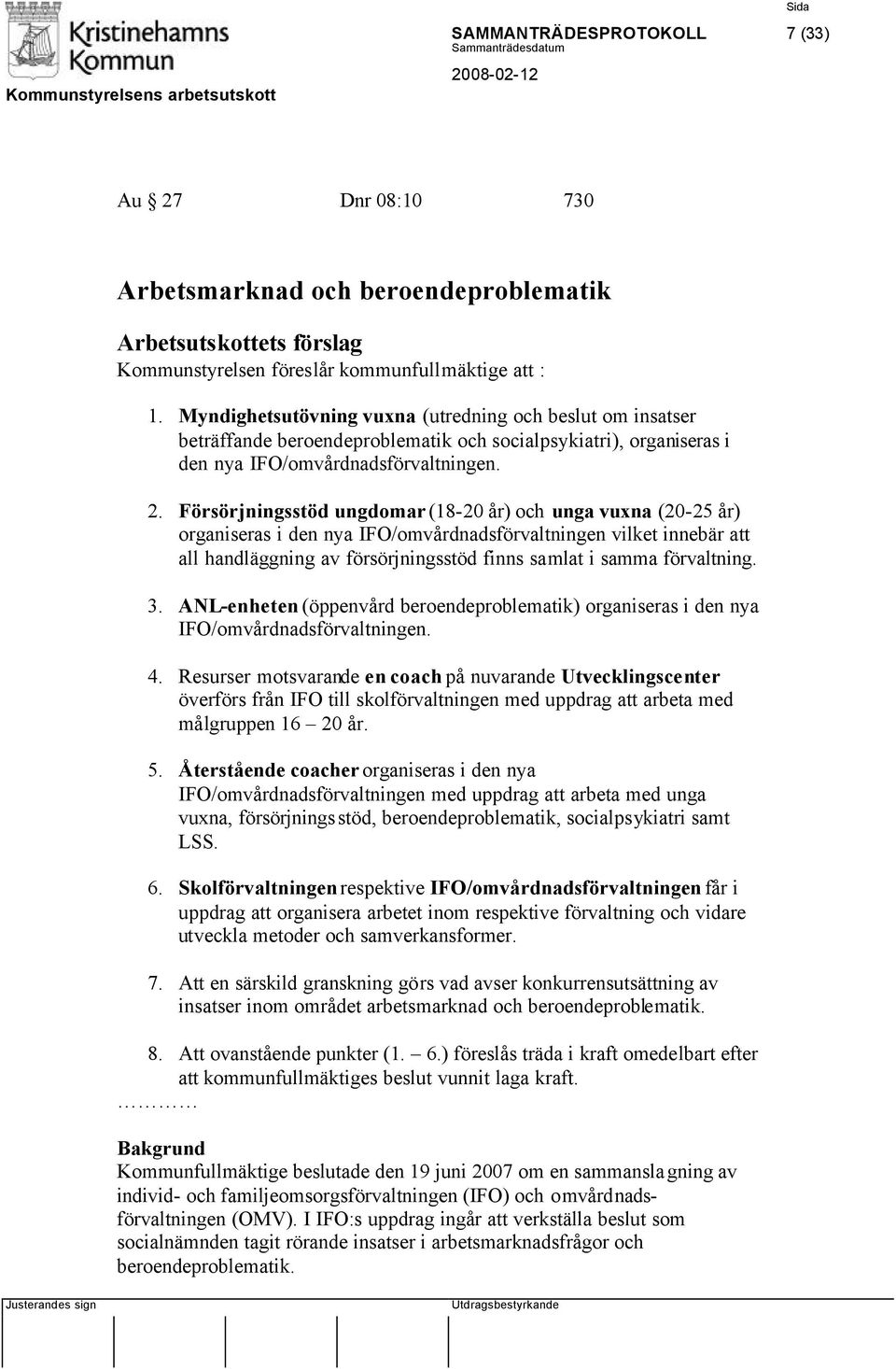 Försörjningsstöd ungdomar (18-20 år) och unga vuxna (20-25 år) organiseras i den nya IFO/omvårdnadsförvaltningen vilket innebär att all handläggning av försörjningsstöd finns samlat i samma