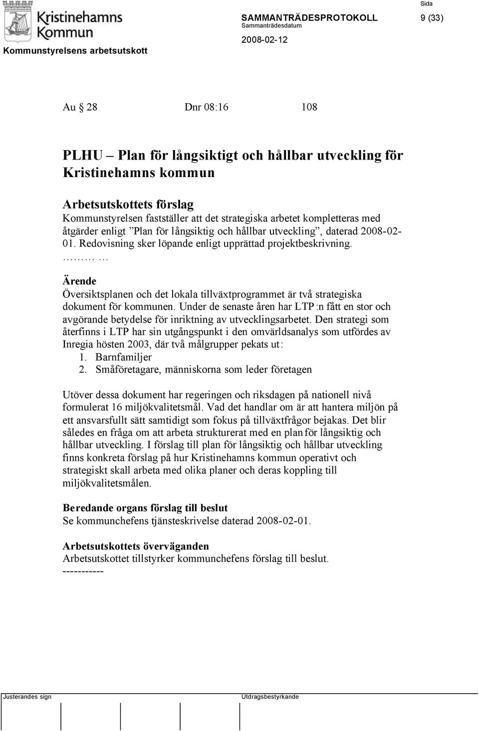 Översiktsplanen och det lokala tillväxtprogrammet är två strategiska dokument för kommunen. Under de senaste åren har LTP:n fått en stor och avgörande betydelse för inriktning av utvecklingsarbetet.