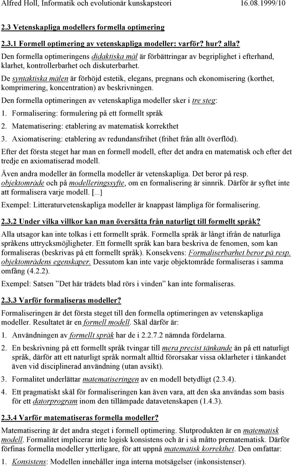 De syntaktiska målen är förhöjd estetik, elegans, pregnans och ekonomisering (korthet, komprimering, koncentration) av beskrivningen.