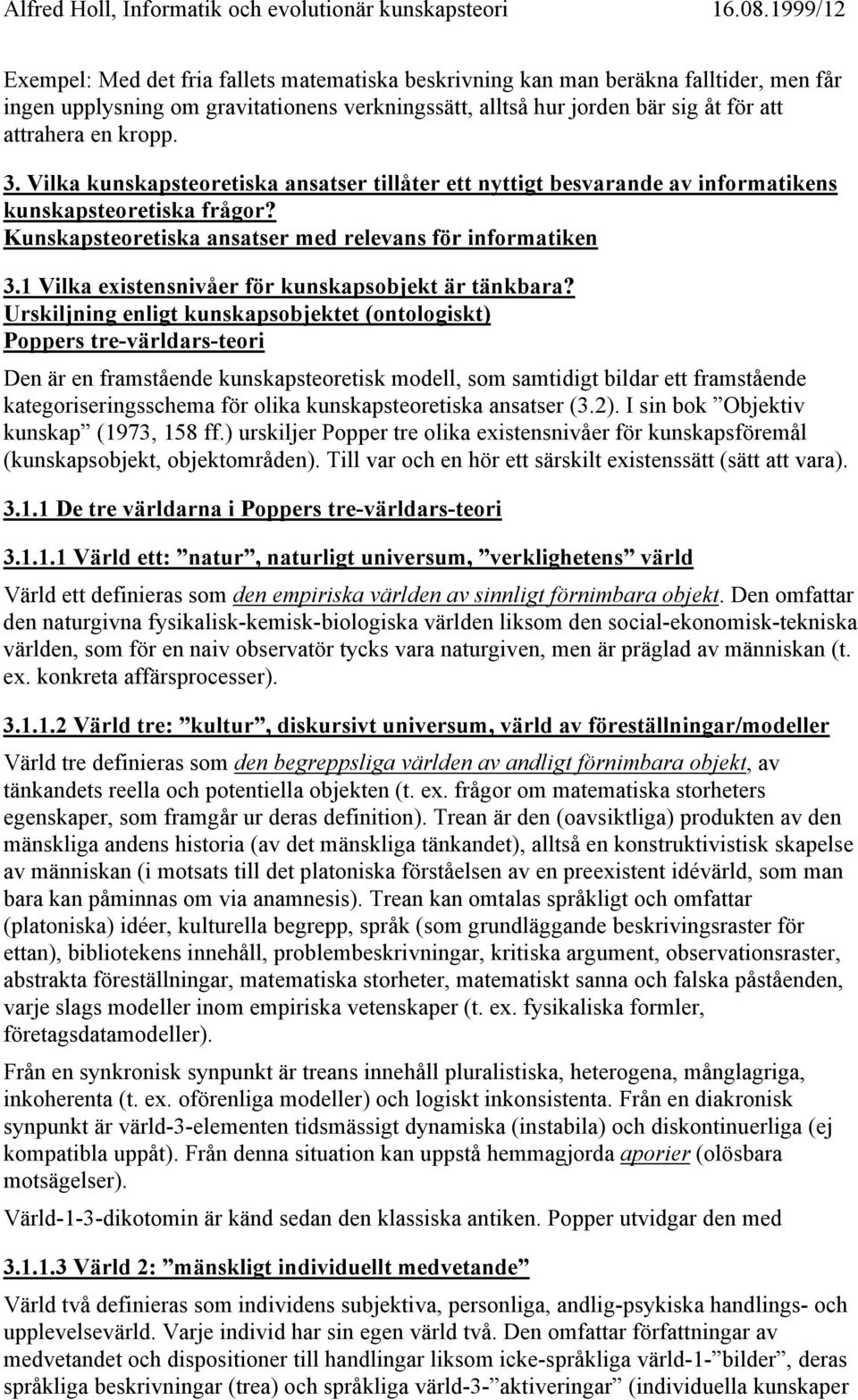 kropp. 3. Vilka kunskapsteoretiska ansatser tillåter ett nyttigt besvarande av informatikens kunskapsteoretiska frågor? Kunskapsteoretiska ansatser med relevans för informatiken 3.