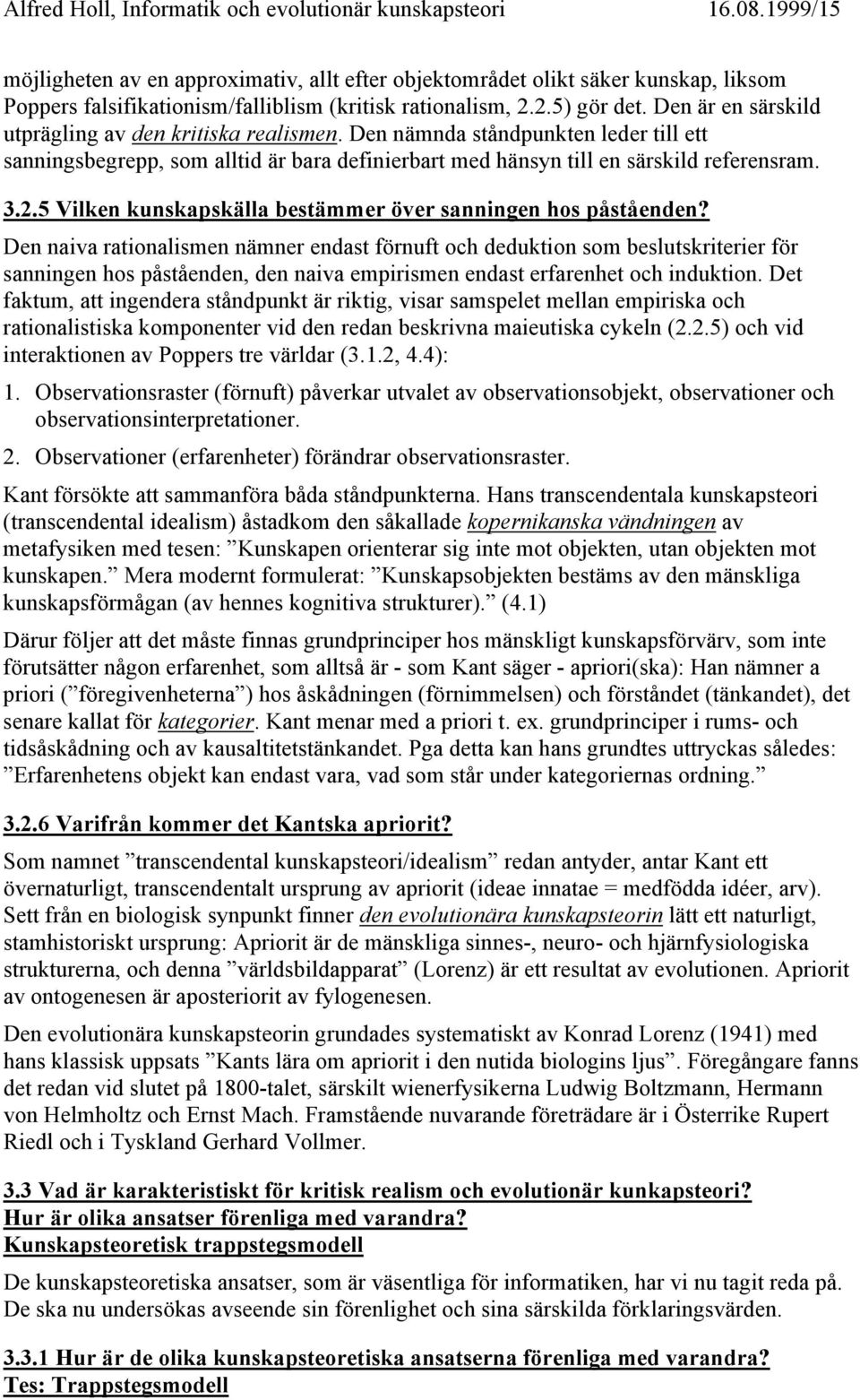 Den är en särskild utprägling av den kritiska realismen. Den nämnda ståndpunkten leder till ett sanningsbegrepp, som alltid är bara definierbart med hänsyn till en särskild referensram. 3.2.