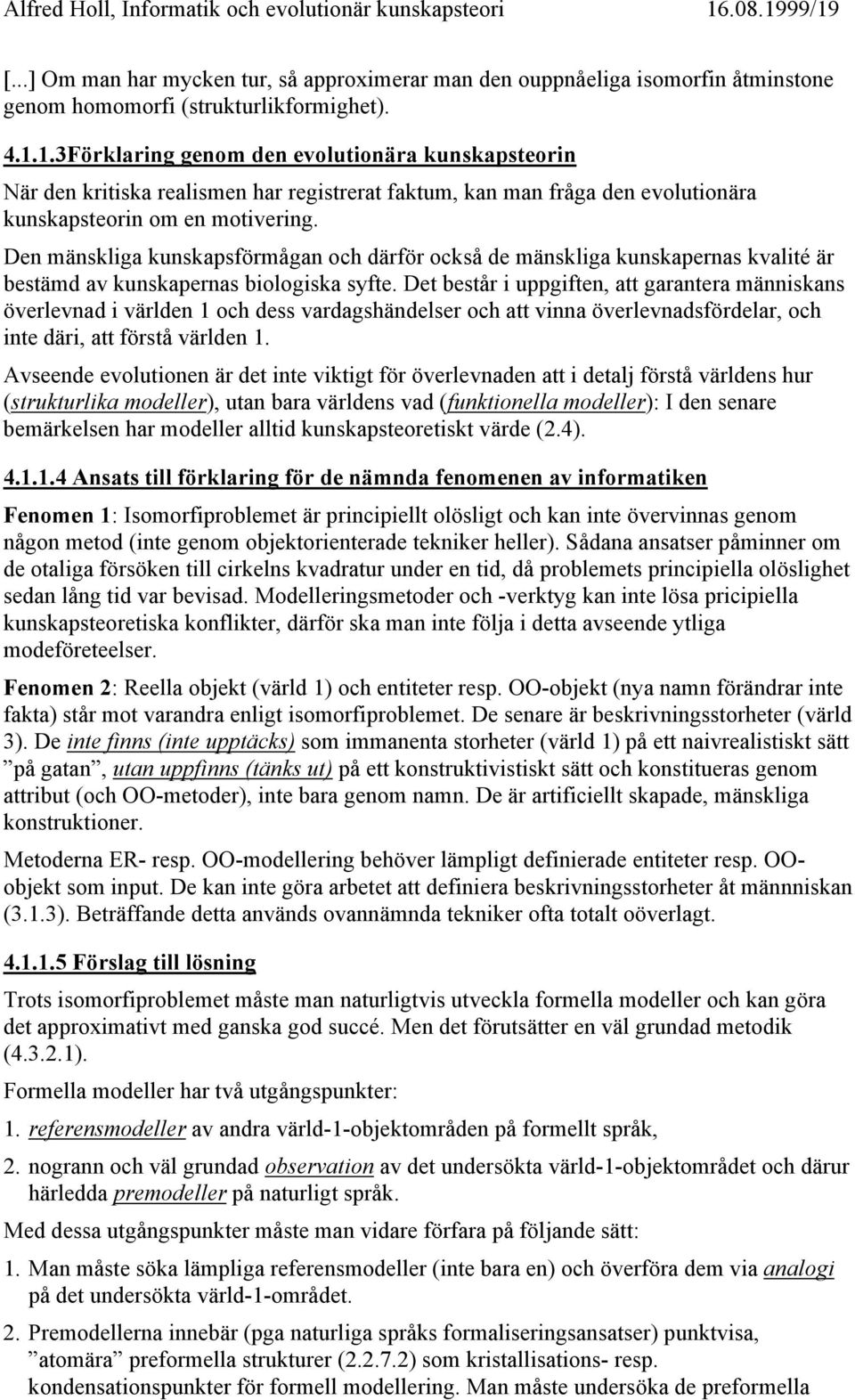 Den mänskliga kunskapsförmågan och därför också de mänskliga kunskapernas kvalité är bestämd av kunskapernas biologiska syfte.