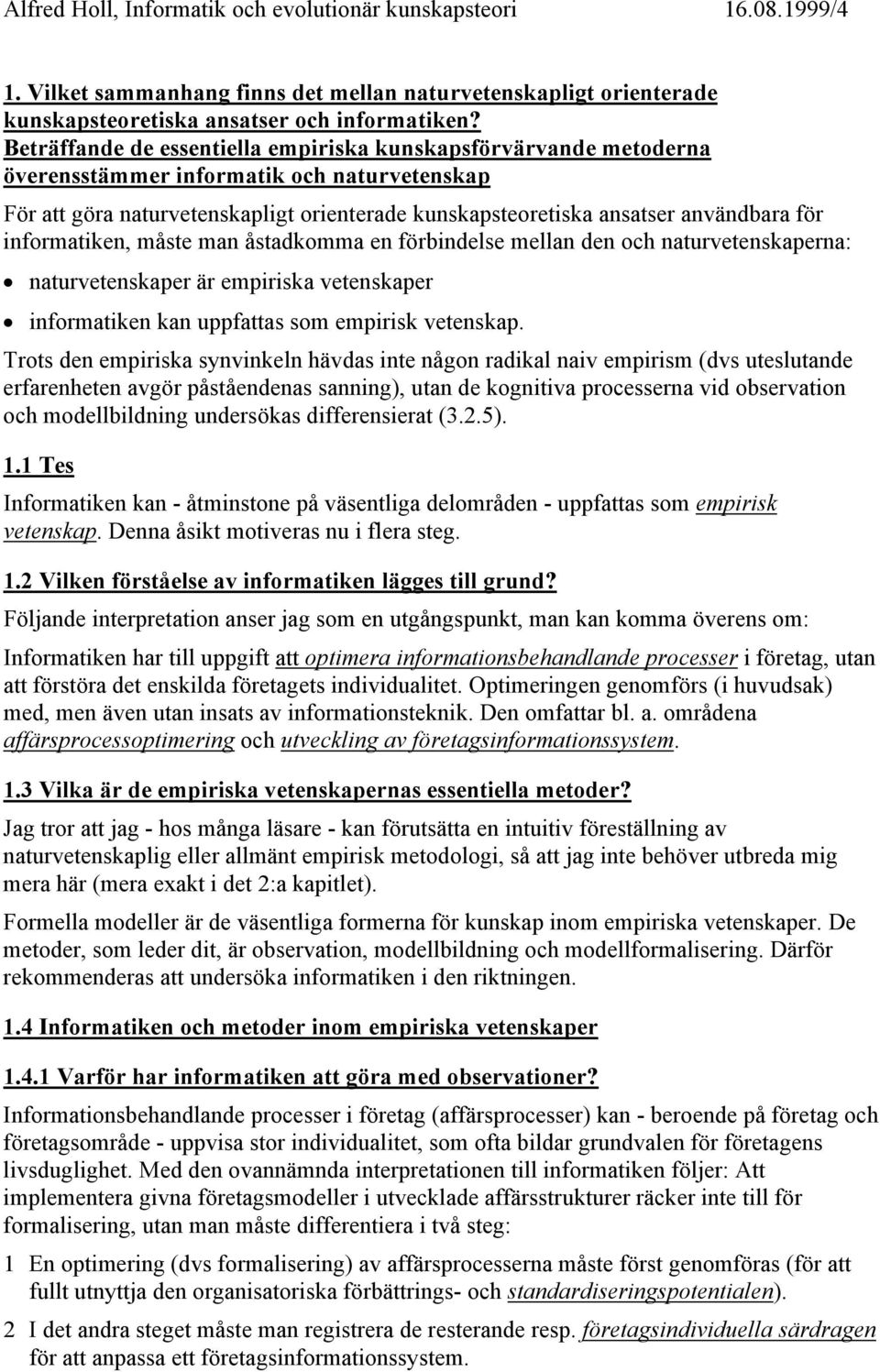 informatiken, måste man åstadkomma en förbindelse mellan den och naturvetenskaperna: naturvetenskaper är empiriska vetenskaper informatiken kan uppfattas som empirisk vetenskap.