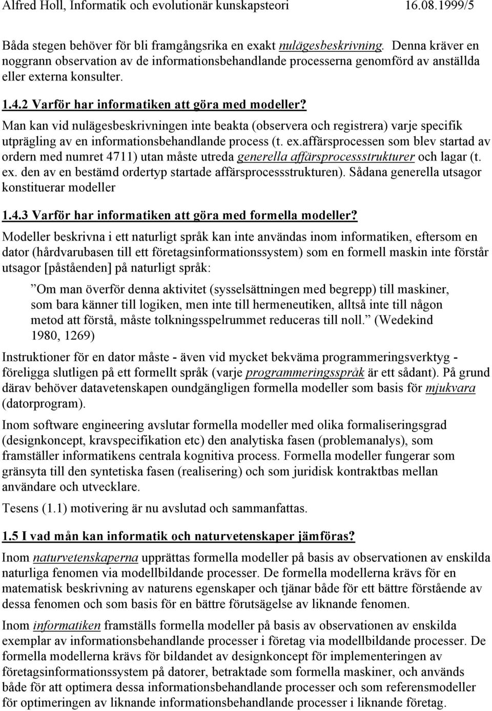 Man kan vid nulägesbeskrivningen inte beakta (observera och registrera) varje specifik utprägling av en informationsbehandlande process (t. ex.