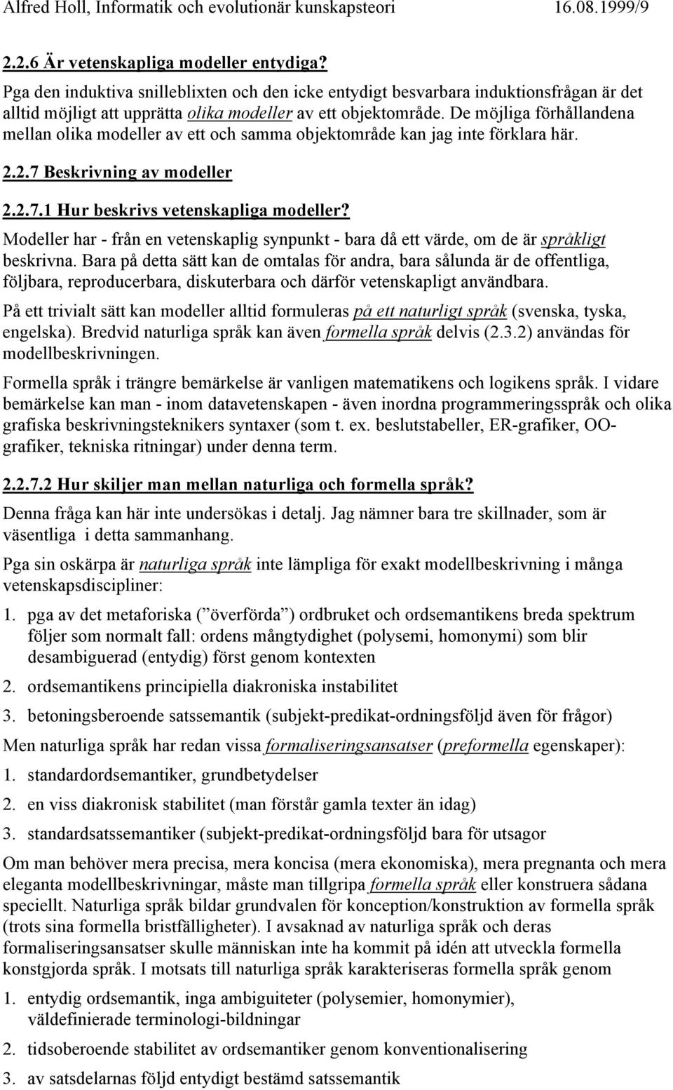 De möjliga förhållandena mellan olika modeller av ett och samma objektområde kan jag inte förklara här. 2.2.7 Beskrivning av modeller 2.2.7.1 Hur beskrivs vetenskapliga modeller?