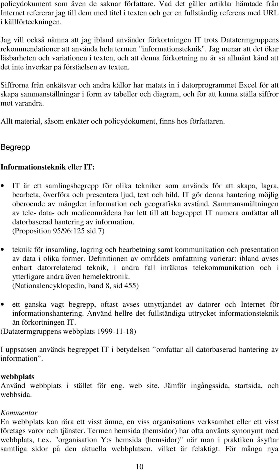 Jag menar att det ökar läsbarheten och variationen i texten, och att denna förkortning nu är så allmänt känd att det inte inverkar på förståelsen av texten.