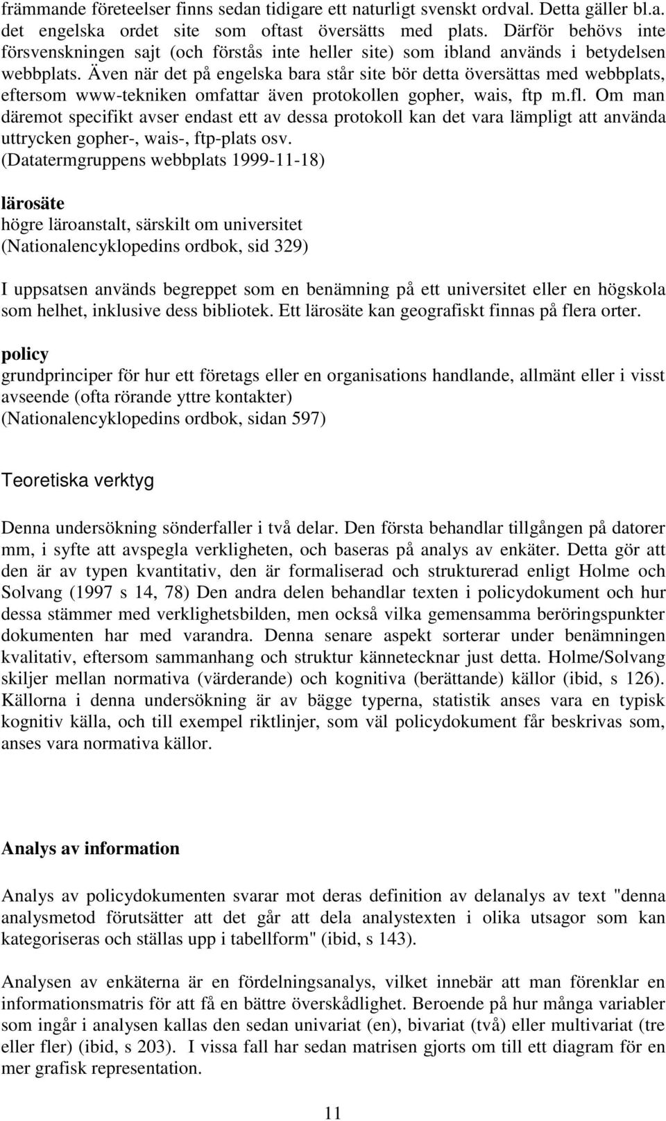 Även när det på engelska bara står site bör detta översättas med webbplats, eftersom www-tekniken omfattar även protokollen gopher, wais, ftp m.fl.