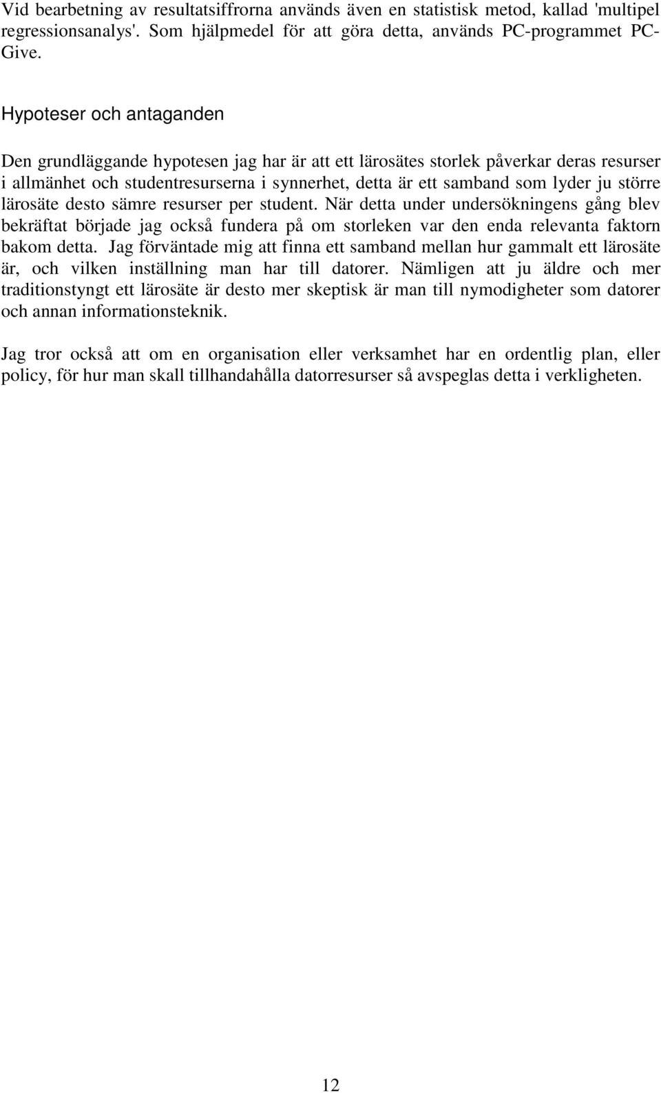 större lärosäte desto sämre resurser per student. När detta under undersökningens gång blev bekräftat började jag också fundera på om storleken var den enda relevanta faktorn bakom detta.