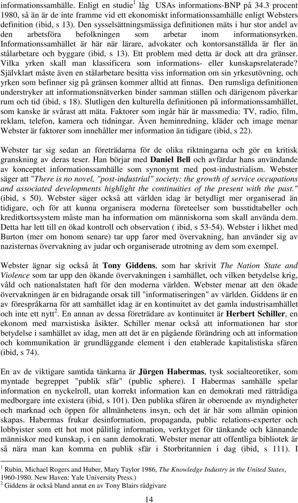 Informationssamhället är här när lärare, advokater och kontorsanställda är fler än stålarbetare och byggare (ibid, s 13). Ett problem med detta är dock att dra gränser.