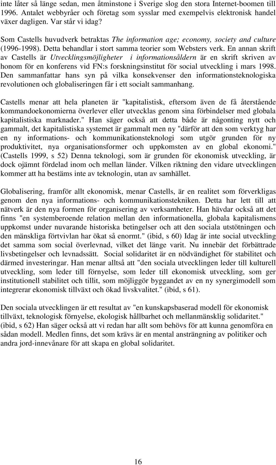 En annan skrift av Castells är Utvecklingsmöjligheter i informationsåldern är en skrift skriven av honom för en konferens vid FN:s forskningsinstitut för social utveckling i mars 1998.