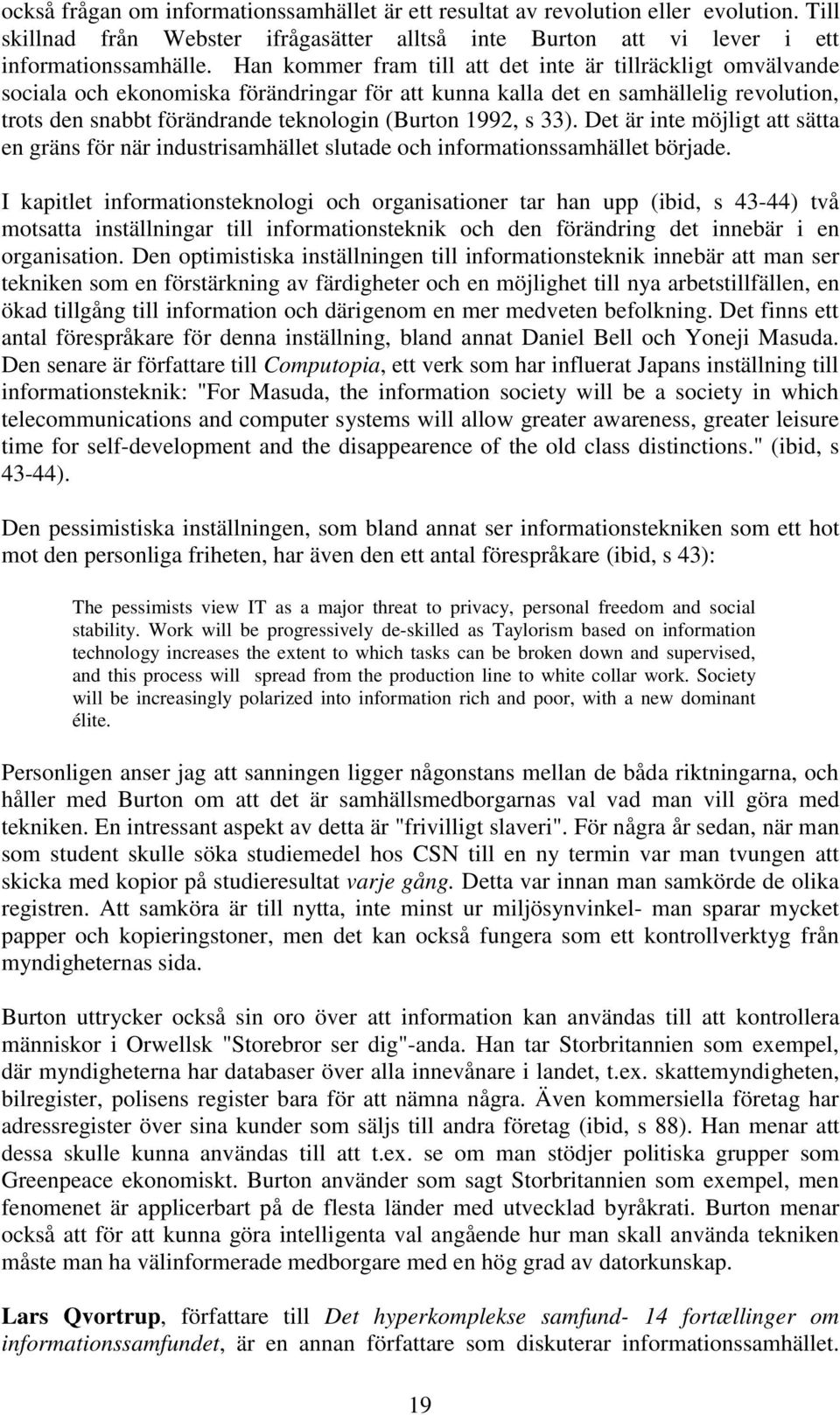 1992, s 33). Det är inte möjligt att sätta en gräns för när industrisamhället slutade och informationssamhället började.