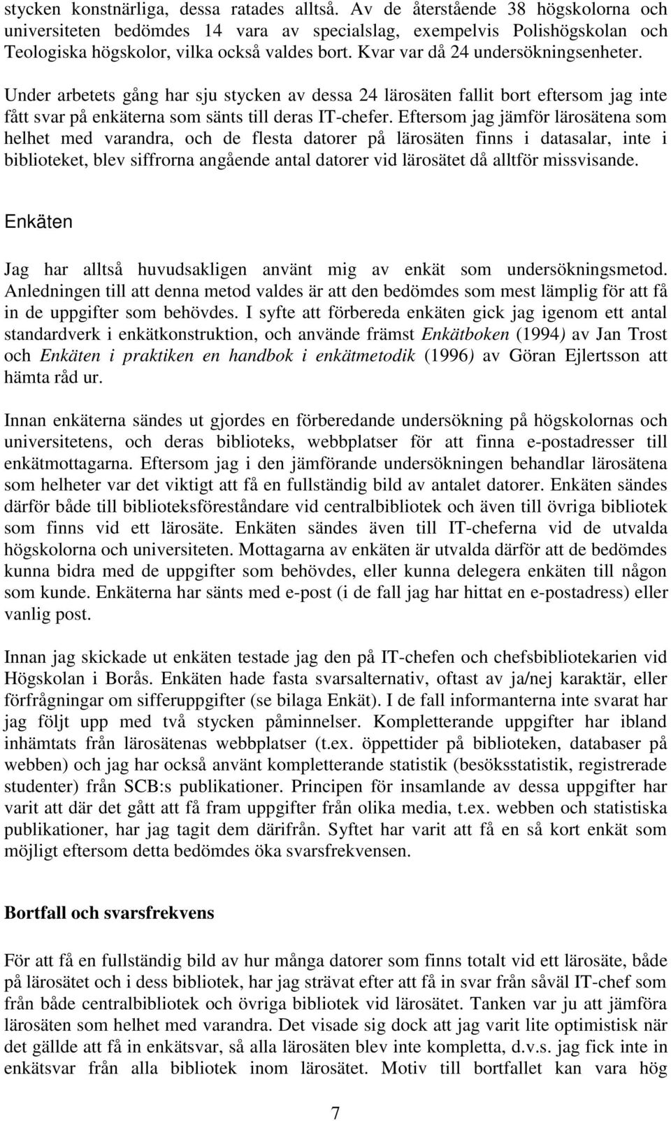 Under arbetets gång har sju stycken av dessa 24 lärosäten fallit bort eftersom jag inte fått svar på enkäterna som sänts till deras IT-chefer.