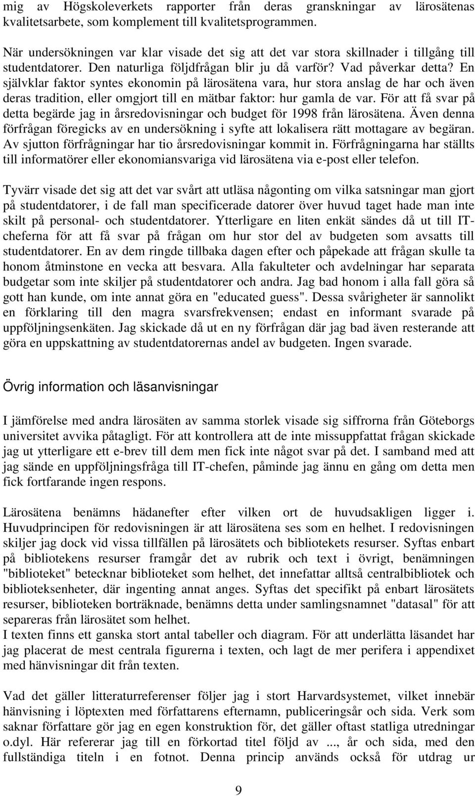 En självklar faktor syntes ekonomin på lärosätena vara, hur stora anslag de har och även deras tradition, eller omgjort till en mätbar faktor: hur gamla de var.