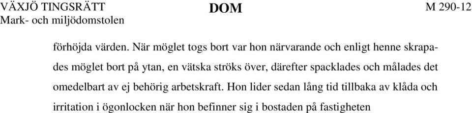 Hon lider sedan lång tid tillbaka av klåda och irritation i ögonlocken när hon befinner sig i bostaden på fastigheten X i Malmö.