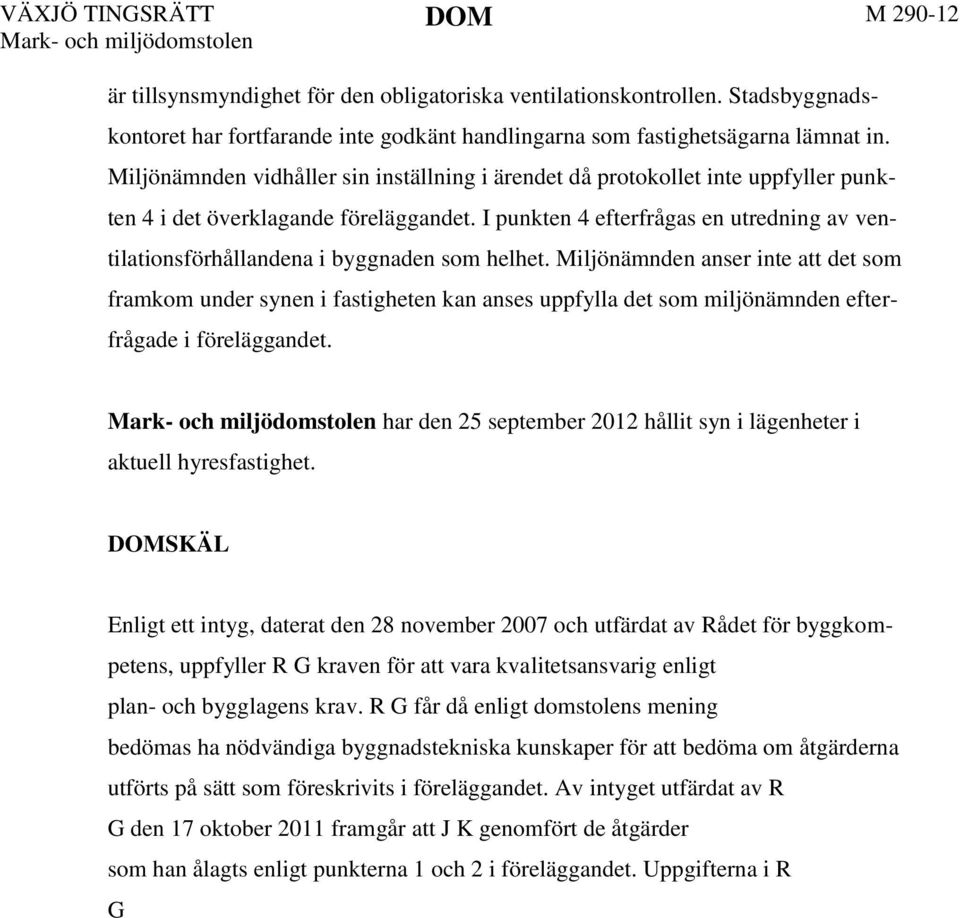 I punkten 4 efterfrågas en utredning av ventilationsförhållandena i byggnaden som helhet.