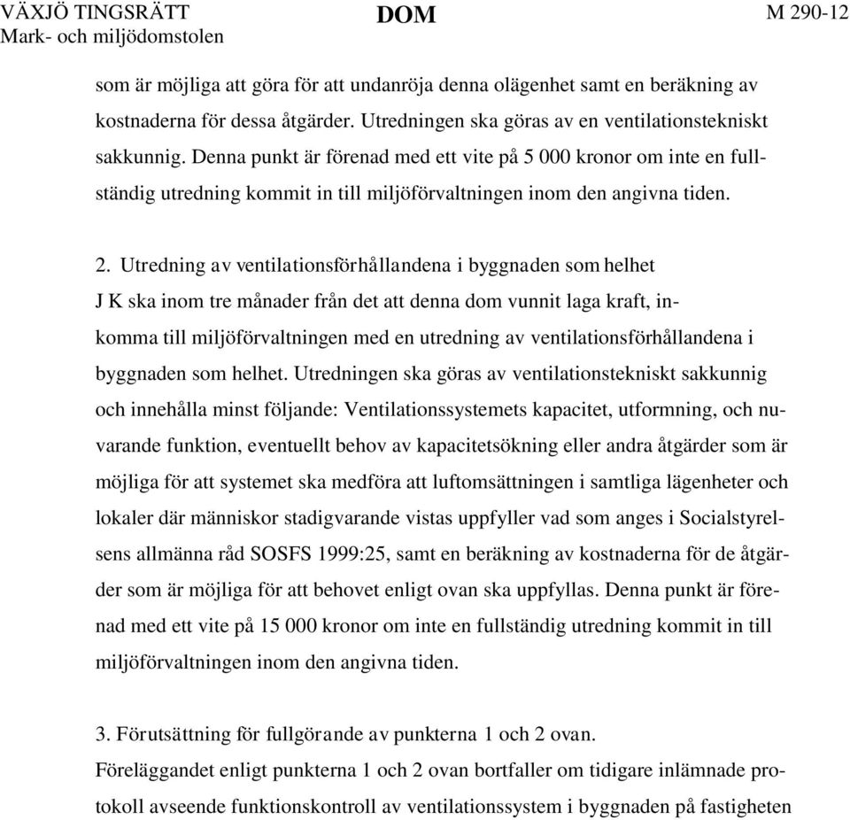 Utredning av ventilationsförhållandena i byggnaden som helhet J K ska inom tre månader från det att denna dom vunnit laga kraft, inkomma till miljöförvaltningen med en utredning av