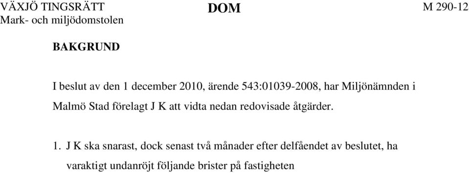 J K ska snarast, dock senast två månader efter delfåendet av beslutet, ha varaktigt undanröjt följande brister på fastigheten Xi Malmö vid vite om 2 500 kronor för var och en av punkterna som inte