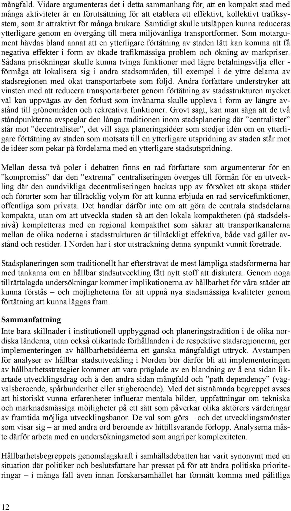 brukare. Samtidigt skulle utsläppen kunna reduceras ytterligare genom en övergång till mera miljövänliga transportformer.