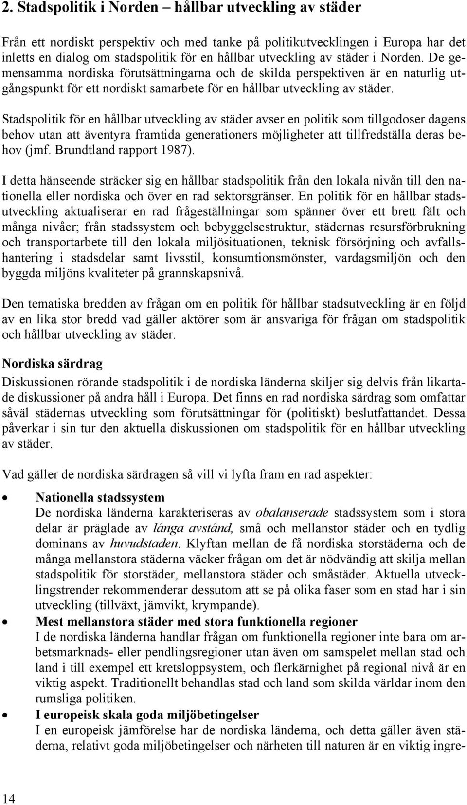 Stadspolitik för en hållbar utveckling av städer avser en politik som tillgodoser dagens behov utan att äventyra framtida generationers möjligheter att tillfredställa deras behov (jmf.