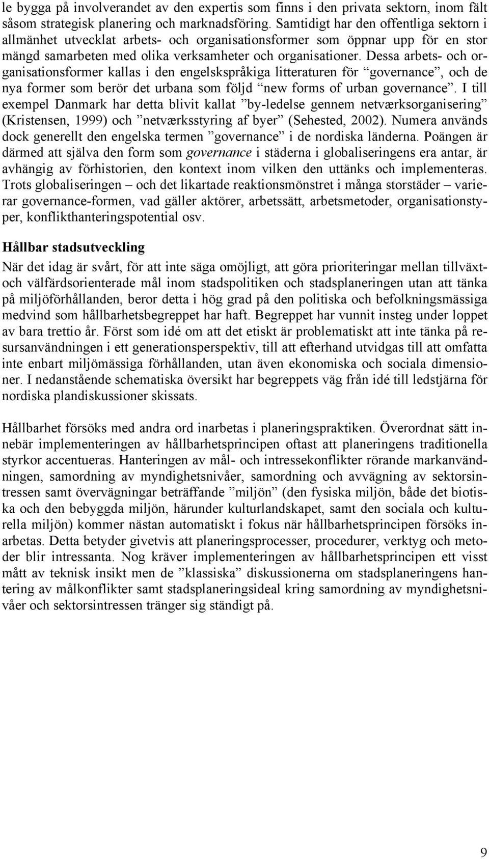 Dessa arbets- och organisationsformer kallas i den engelskspråkiga litteraturen för governance, och de nya former som berör det urbana som följd new forms of urban governance.