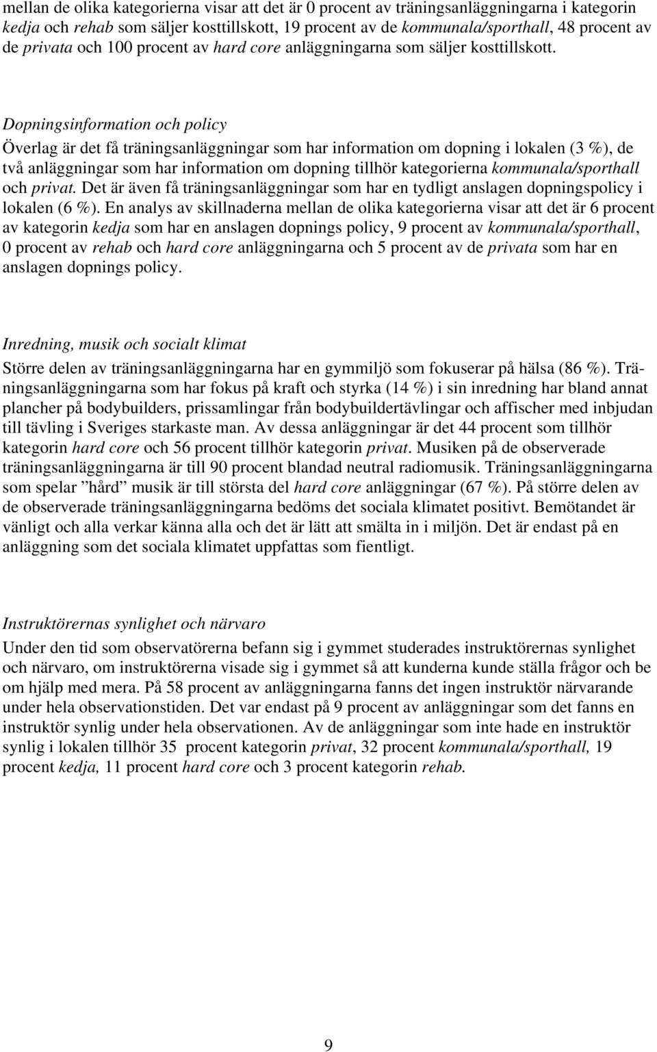 Dopningsinformation och policy Överlag är det få träningsanläggningar som har information om dopning i lokalen (3 %), de två anläggningar som har information om dopning tillhör kategorierna