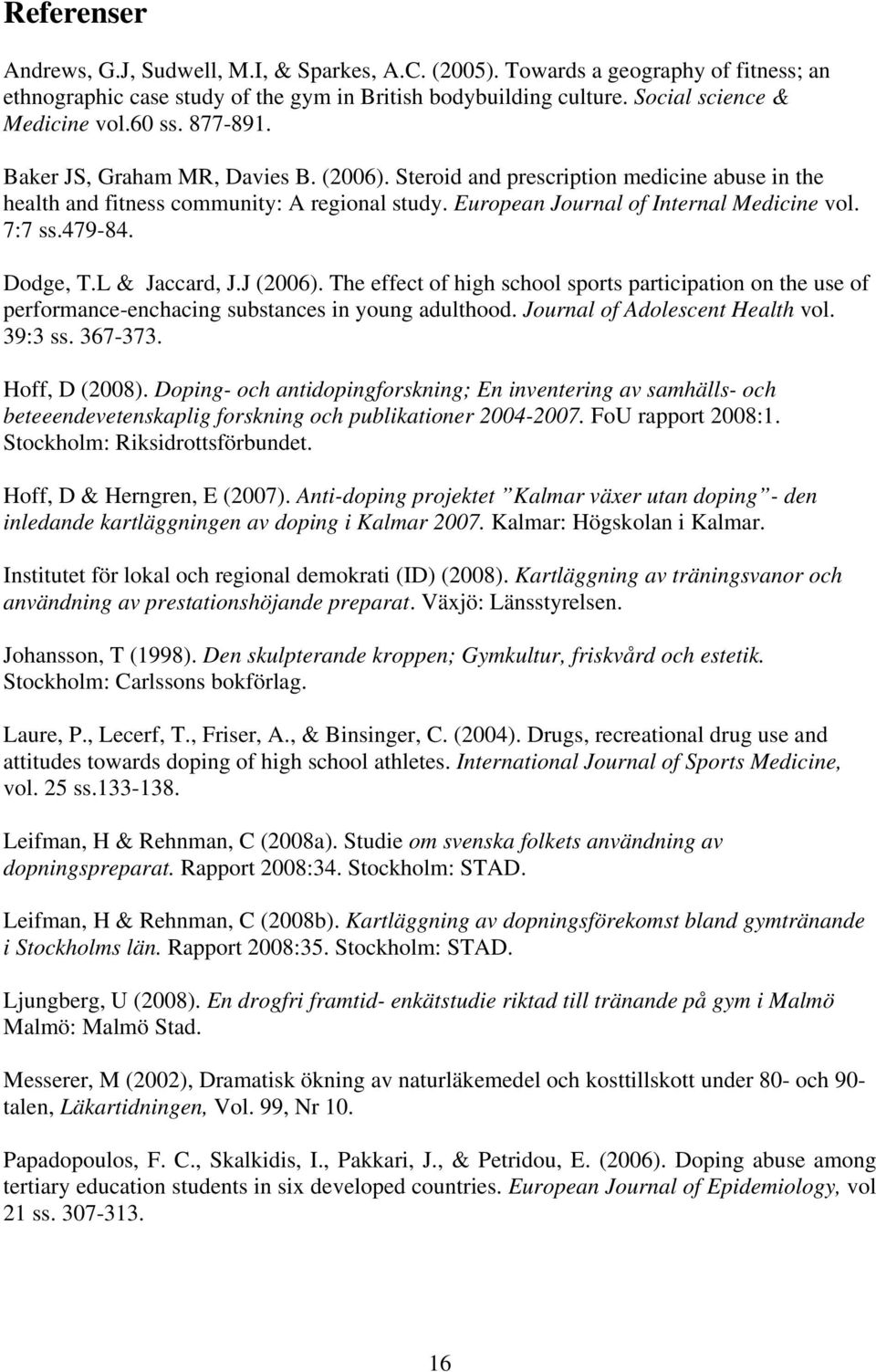 479-84. Dodge, T.L & Jaccard, J.J (2006). The effect of high school sports participation on the use of performance-enchacing substances in young adulthood. Journal of Adolescent Health vol. 39:3 ss.