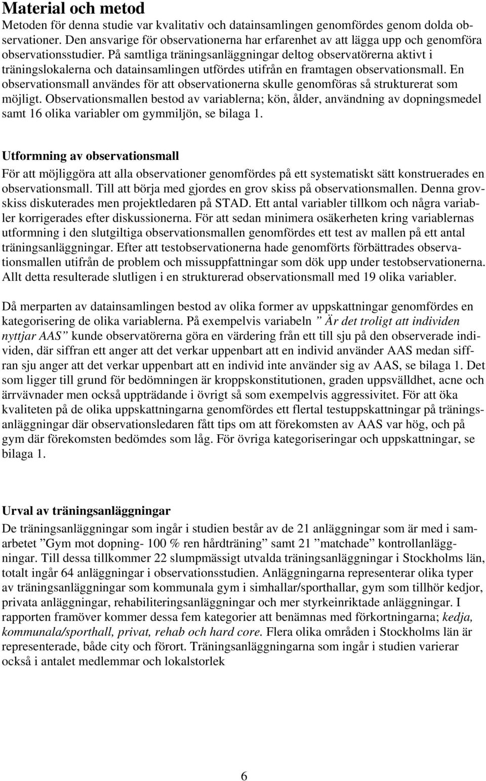 På samtliga träningsanläggningar deltog observatörerna aktivt i träningslokalerna och datainsamlingen utfördes utifrån en framtagen observationsmall.