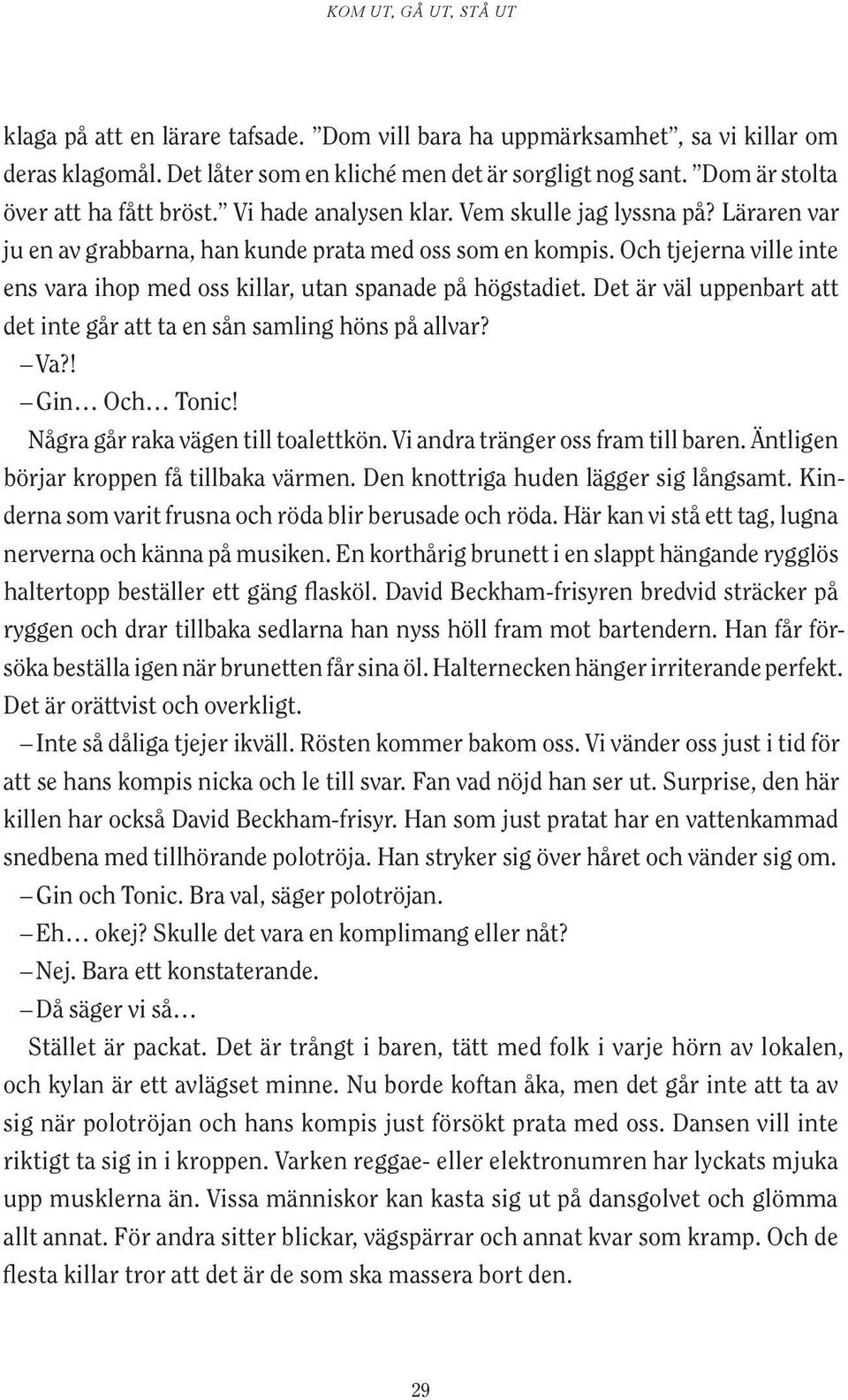 Och tjejerna ville inte ens vara ihop med oss killar, utan spanade på högstadiet. Det är väl uppenbart att det inte går att ta en sån samling höns på allvar? Va?! Gin Och Tonic!