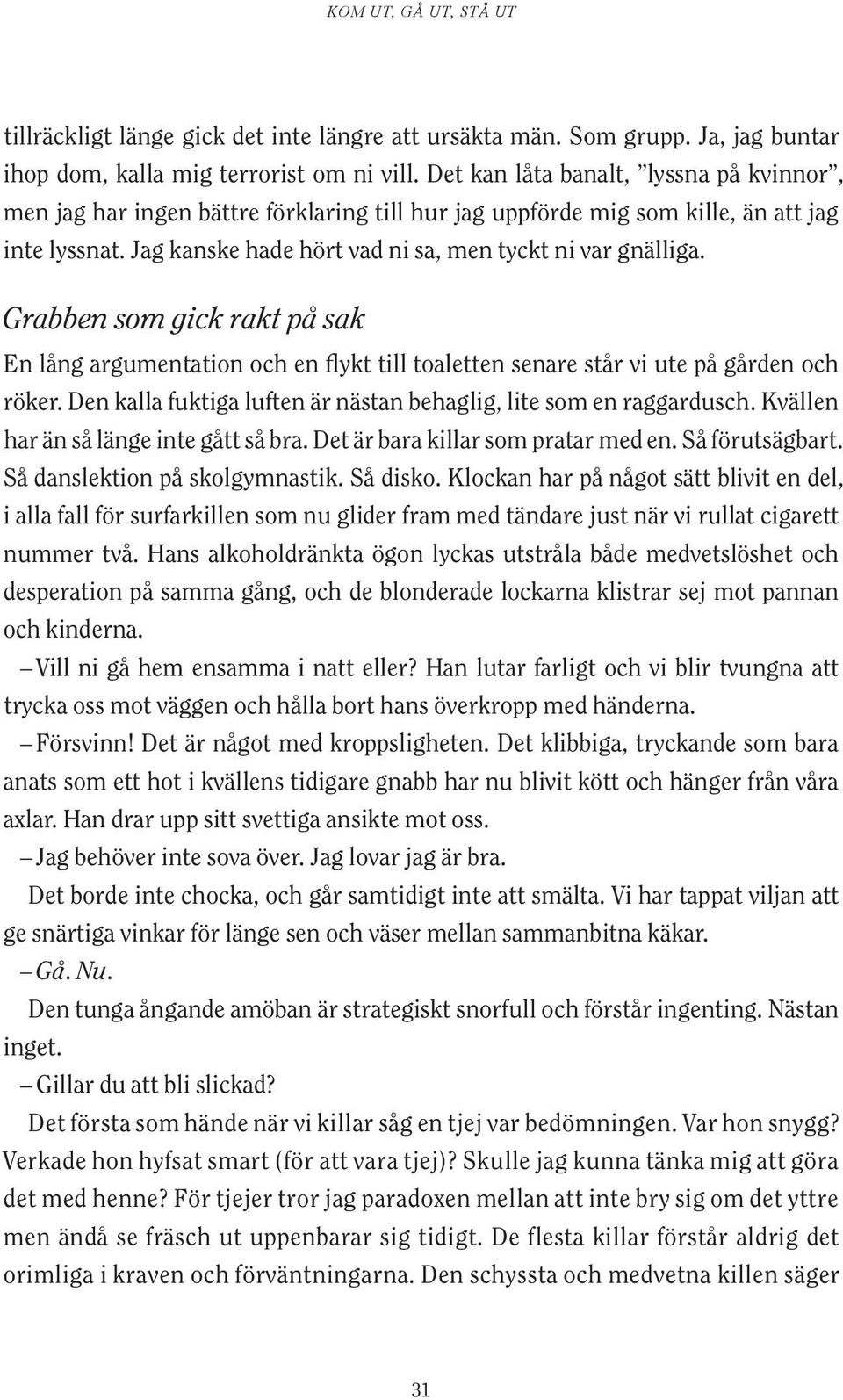 Grabben som gick rakt på sak En lång argumentation och en flykt till toaletten senare står vi ute på gården och röker. Den kalla fuktiga luften är nästan behaglig, lite som en raggardusch.