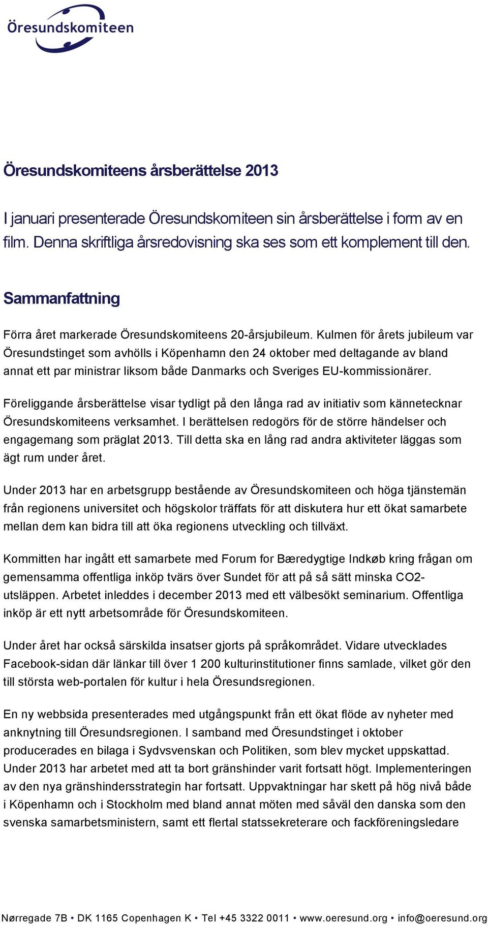 Kulmen för årets jubileum var Öresundstinget som avhölls i Köpenhamn den 24 oktober med deltagande av bland annat ett par ministrar liksom både Danmarks och Sveriges EU-kommissionärer.