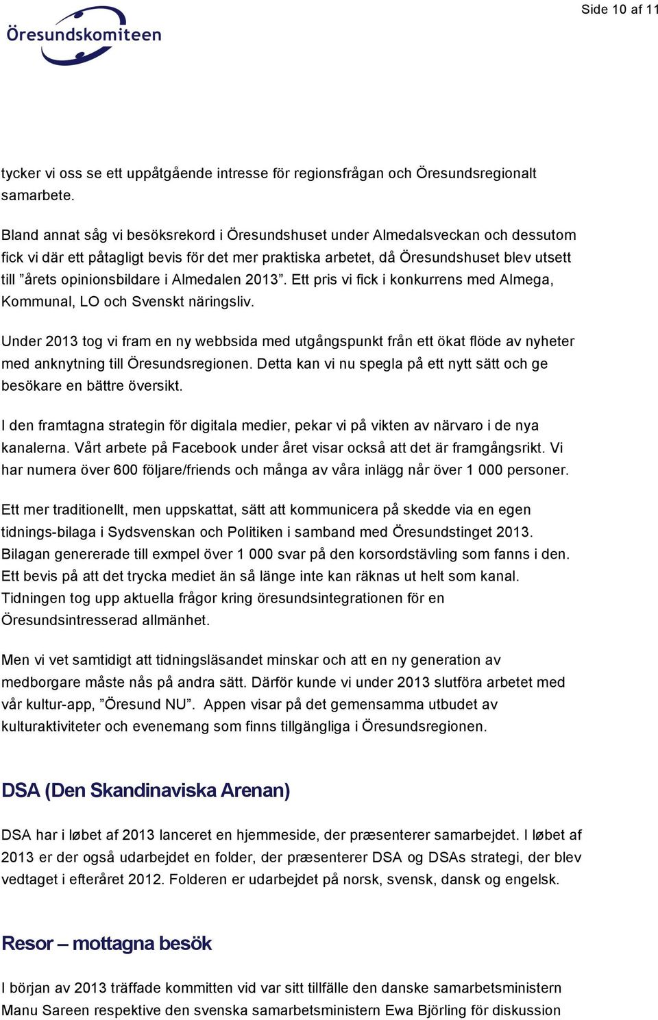 opinionsbildare i Almedalen 2013. Ett pris vi fick i konkurrens med Almega, Kommunal, LO och Svenskt näringsliv.