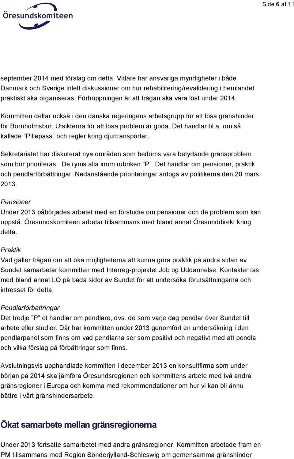 Förhoppningen är att frågan ska vara löst under 2014. Kommitten deltar också i den danska regeringens arbetsgrupp för att lösa gränshinder för Bornholmsbor. Utsikterna för att lösa problem är goda.