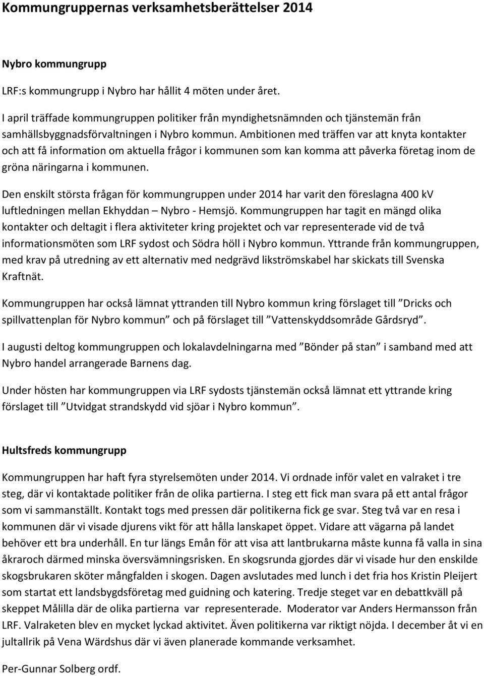 Ambitionen med träffen var att knyta kontakter och att få information om aktuella frågor i kommunen som kan komma att påverka företag inom de gröna näringarna i kommunen.